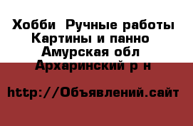 Хобби. Ручные работы Картины и панно. Амурская обл.,Архаринский р-н